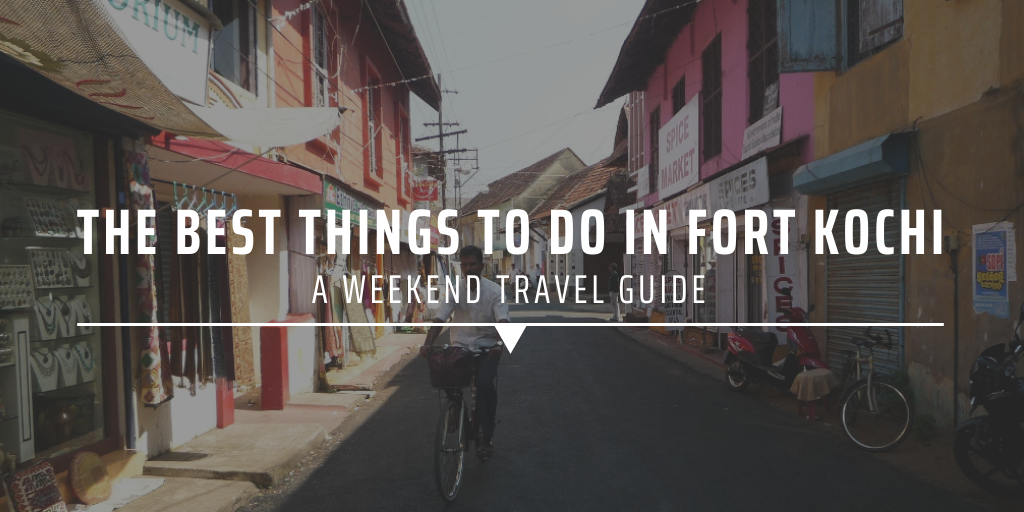 The best things to do in Fort Kochi – a weekend travel guide