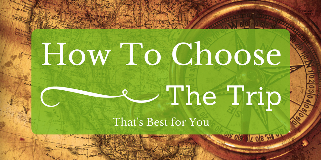How to choose the trip that’s best for you