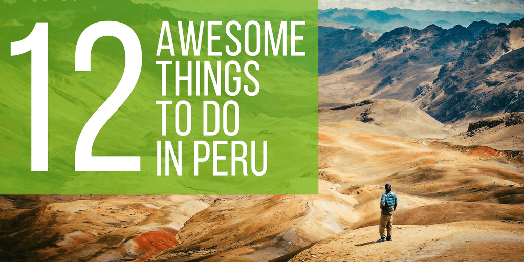 12 Awesome Things To Do In Peru